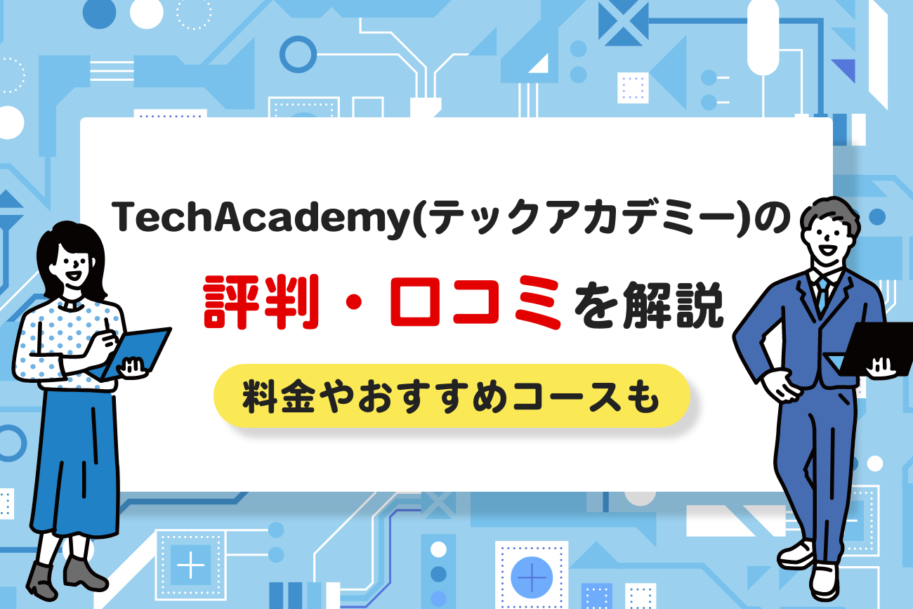 TechAcademy(テックアカデミー)の評判・口コミ【料金やおすすめコースも解説】